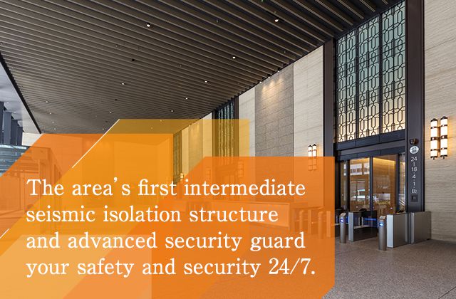 The area’s first intermediate seismic isolation structure and advanced security guard your safety and security 24/7.